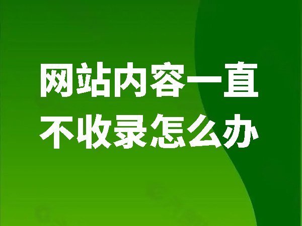 網(wǎng)站內(nèi)容一直不收錄怎么辦