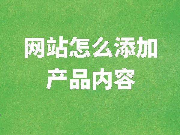 【網(wǎng)站后臺(tái)管理】網(wǎng)站怎么添加產(chǎn)品內(nèi)容