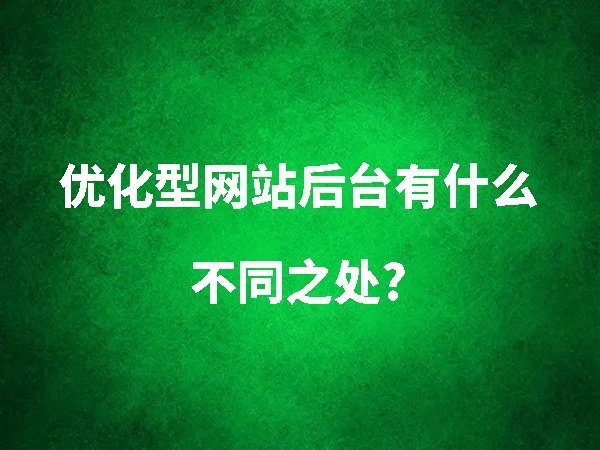 優(yōu)化型網(wǎng)站后臺(tái)有什么不同之處？